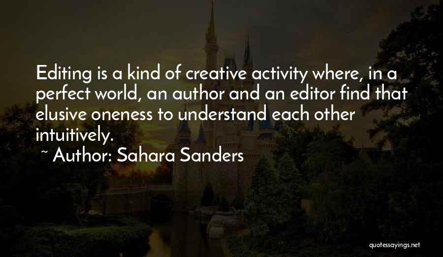 Sahara Sanders Quotes: Editing Is A Kind Of Creative Activity Where, In A Perfect World, An Author And An Editor Find That Elusive