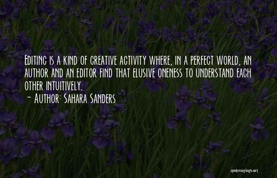 Sahara Sanders Quotes: Editing Is A Kind Of Creative Activity Where, In A Perfect World, An Author And An Editor Find That Elusive