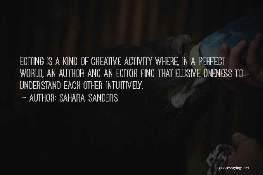 Sahara Sanders Quotes: Editing Is A Kind Of Creative Activity Where, In A Perfect World, An Author And An Editor Find That Elusive