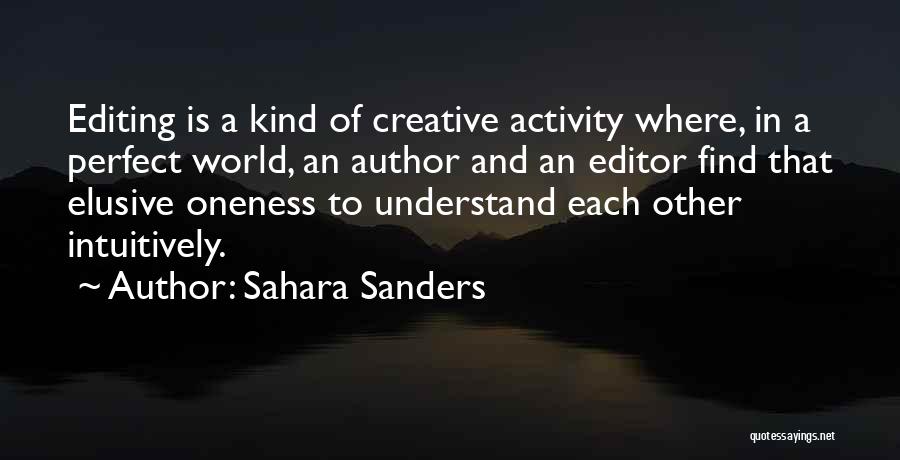 Sahara Sanders Quotes: Editing Is A Kind Of Creative Activity Where, In A Perfect World, An Author And An Editor Find That Elusive