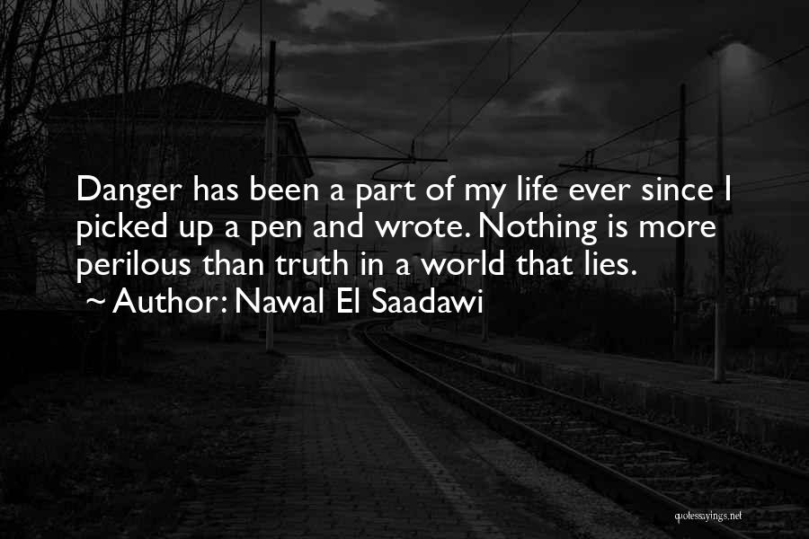 Nawal El Saadawi Quotes: Danger Has Been A Part Of My Life Ever Since I Picked Up A Pen And Wrote. Nothing Is More