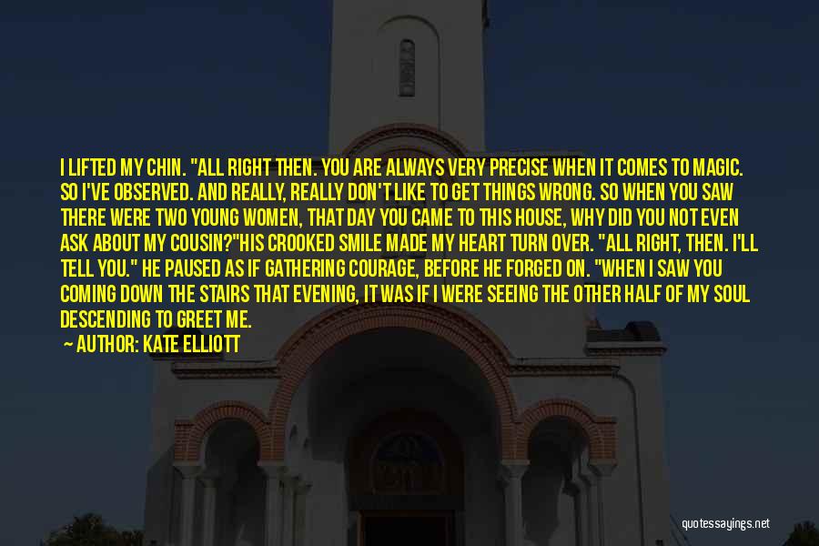 Kate Elliott Quotes: I Lifted My Chin. All Right Then. You Are Always Very Precise When It Comes To Magic. So I've Observed.