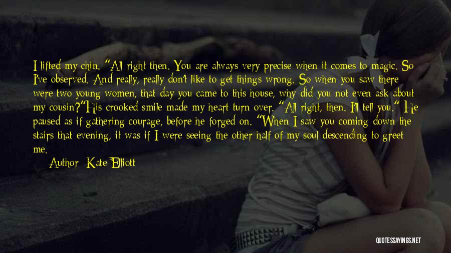 Kate Elliott Quotes: I Lifted My Chin. All Right Then. You Are Always Very Precise When It Comes To Magic. So I've Observed.