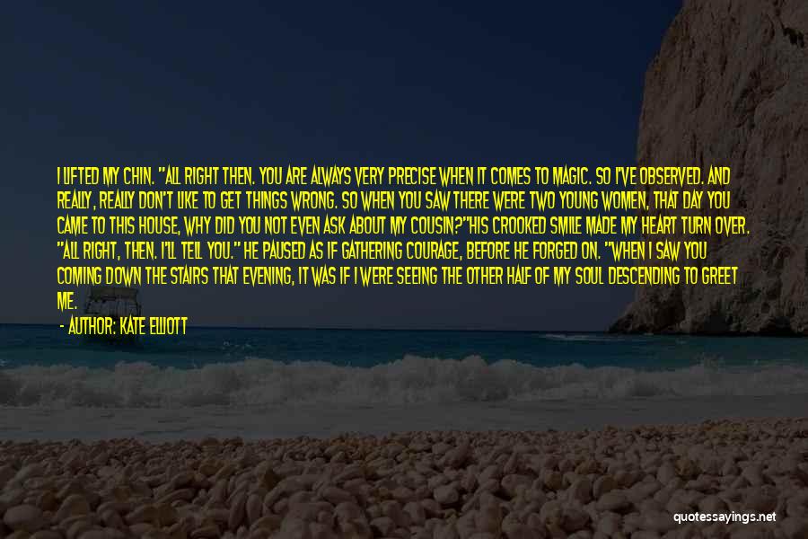 Kate Elliott Quotes: I Lifted My Chin. All Right Then. You Are Always Very Precise When It Comes To Magic. So I've Observed.