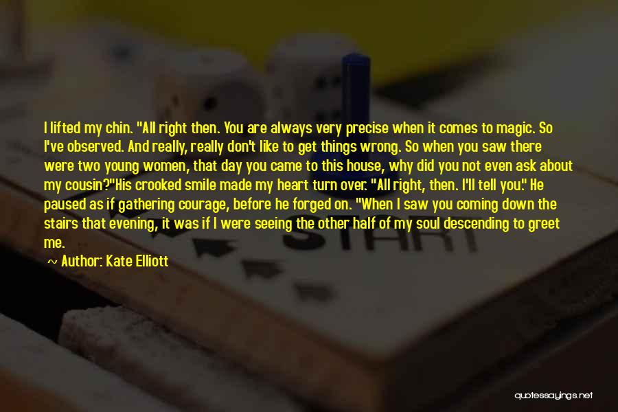 Kate Elliott Quotes: I Lifted My Chin. All Right Then. You Are Always Very Precise When It Comes To Magic. So I've Observed.