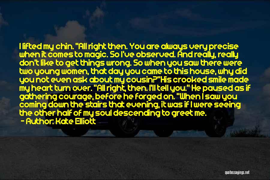 Kate Elliott Quotes: I Lifted My Chin. All Right Then. You Are Always Very Precise When It Comes To Magic. So I've Observed.