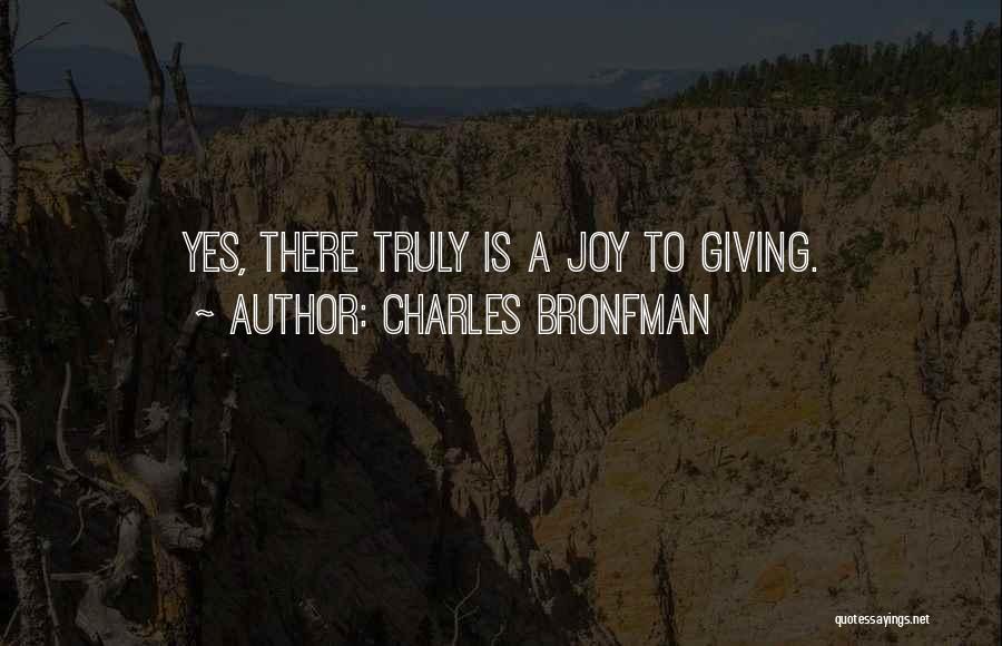 Charles Bronfman Quotes: Yes, There Truly Is A Joy To Giving.