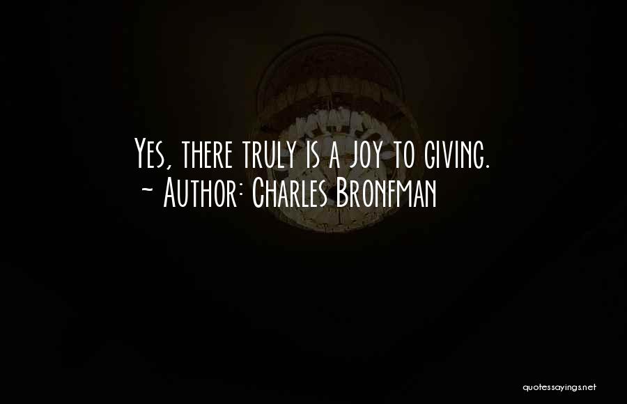 Charles Bronfman Quotes: Yes, There Truly Is A Joy To Giving.