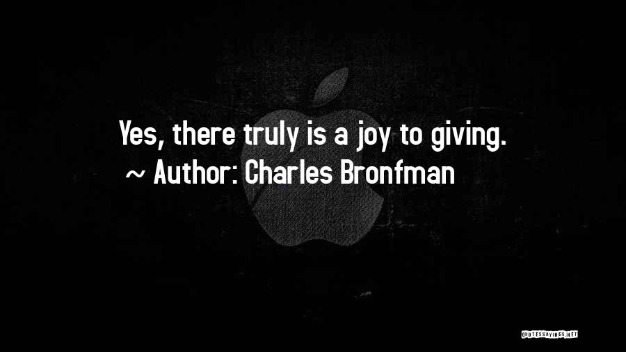 Charles Bronfman Quotes: Yes, There Truly Is A Joy To Giving.