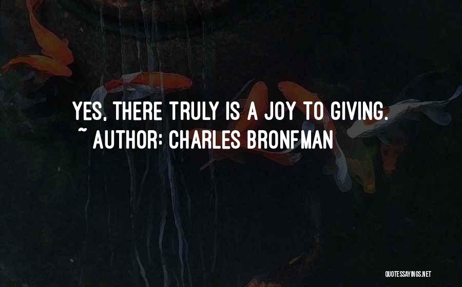 Charles Bronfman Quotes: Yes, There Truly Is A Joy To Giving.
