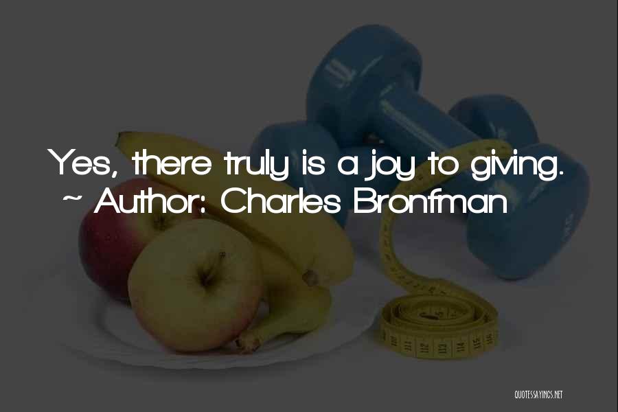 Charles Bronfman Quotes: Yes, There Truly Is A Joy To Giving.