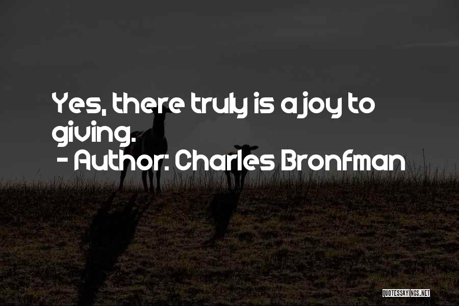 Charles Bronfman Quotes: Yes, There Truly Is A Joy To Giving.