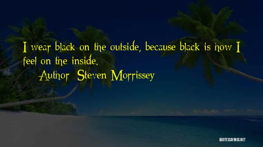 Steven Morrissey Quotes: I Wear Black On The Outside, Because Black Is How I Feel On The Inside.