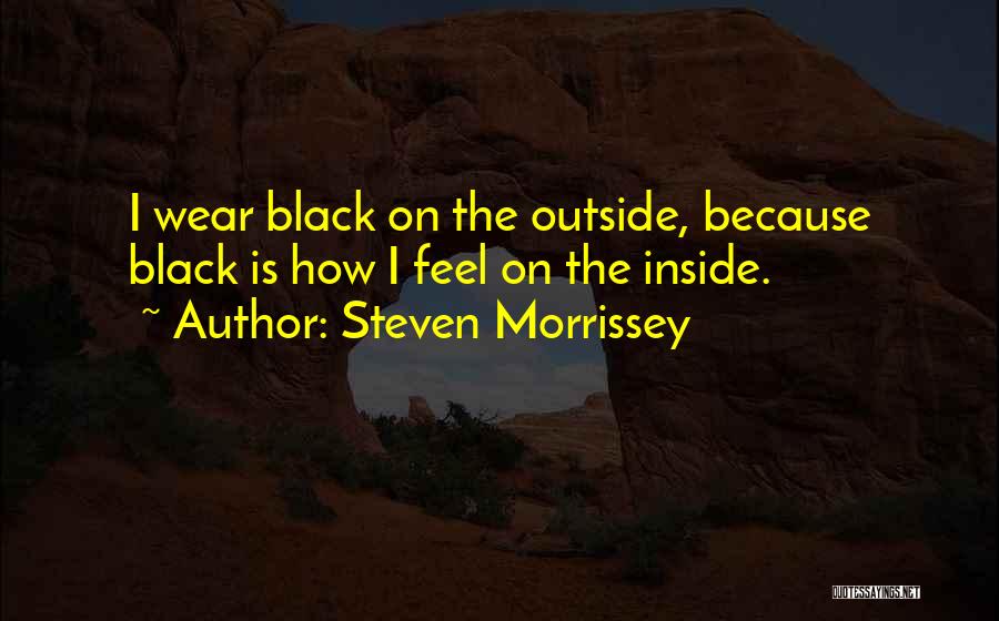 Steven Morrissey Quotes: I Wear Black On The Outside, Because Black Is How I Feel On The Inside.