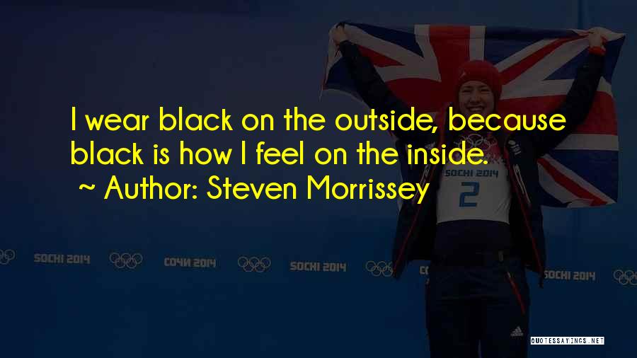 Steven Morrissey Quotes: I Wear Black On The Outside, Because Black Is How I Feel On The Inside.