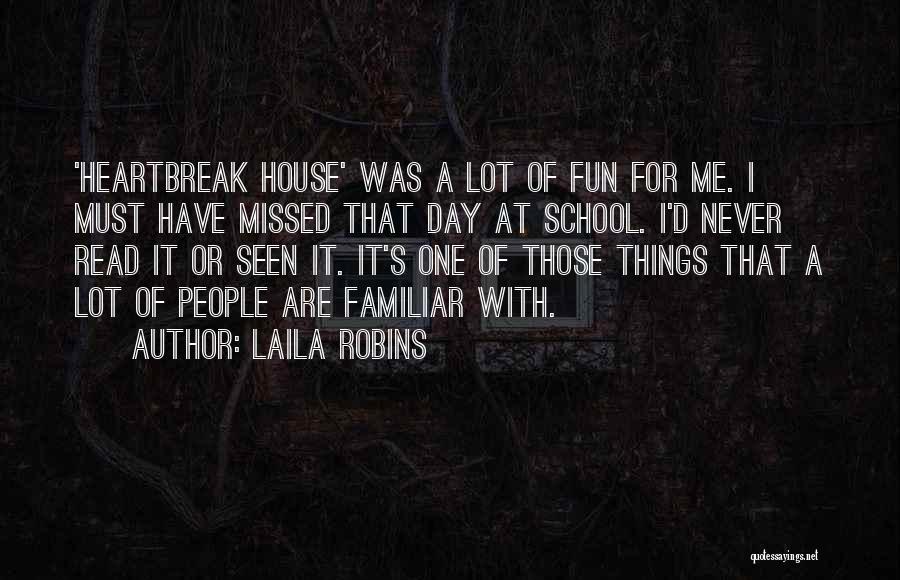 Laila Robins Quotes: 'heartbreak House' Was A Lot Of Fun For Me. I Must Have Missed That Day At School. I'd Never Read