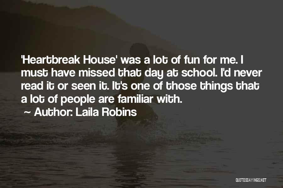 Laila Robins Quotes: 'heartbreak House' Was A Lot Of Fun For Me. I Must Have Missed That Day At School. I'd Never Read