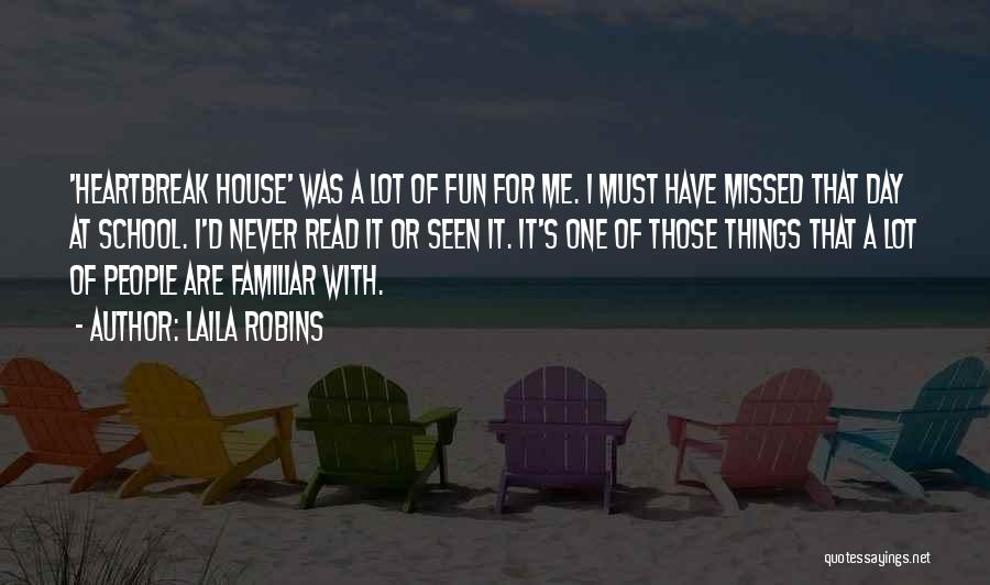 Laila Robins Quotes: 'heartbreak House' Was A Lot Of Fun For Me. I Must Have Missed That Day At School. I'd Never Read