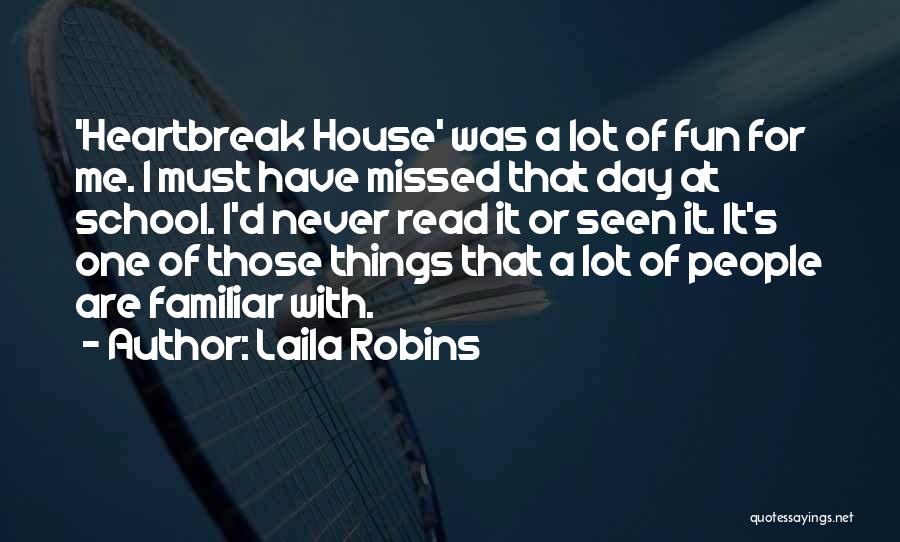 Laila Robins Quotes: 'heartbreak House' Was A Lot Of Fun For Me. I Must Have Missed That Day At School. I'd Never Read