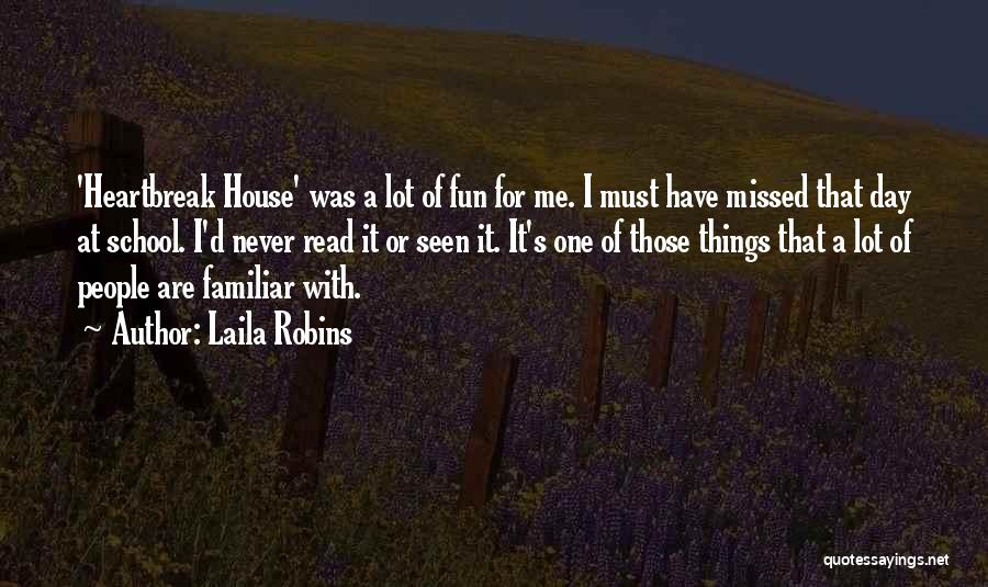 Laila Robins Quotes: 'heartbreak House' Was A Lot Of Fun For Me. I Must Have Missed That Day At School. I'd Never Read