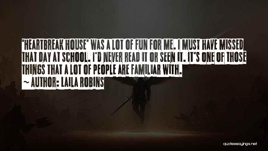 Laila Robins Quotes: 'heartbreak House' Was A Lot Of Fun For Me. I Must Have Missed That Day At School. I'd Never Read