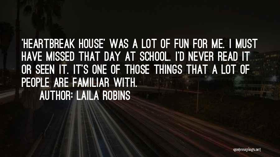 Laila Robins Quotes: 'heartbreak House' Was A Lot Of Fun For Me. I Must Have Missed That Day At School. I'd Never Read