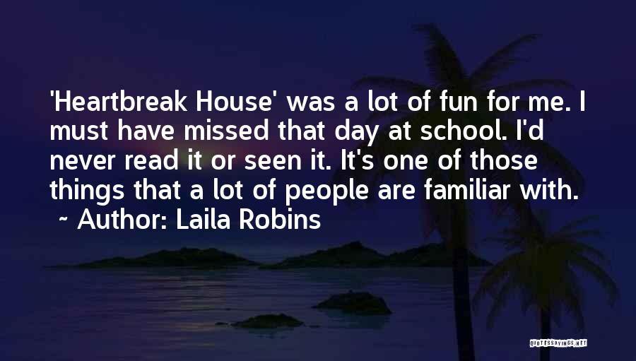 Laila Robins Quotes: 'heartbreak House' Was A Lot Of Fun For Me. I Must Have Missed That Day At School. I'd Never Read