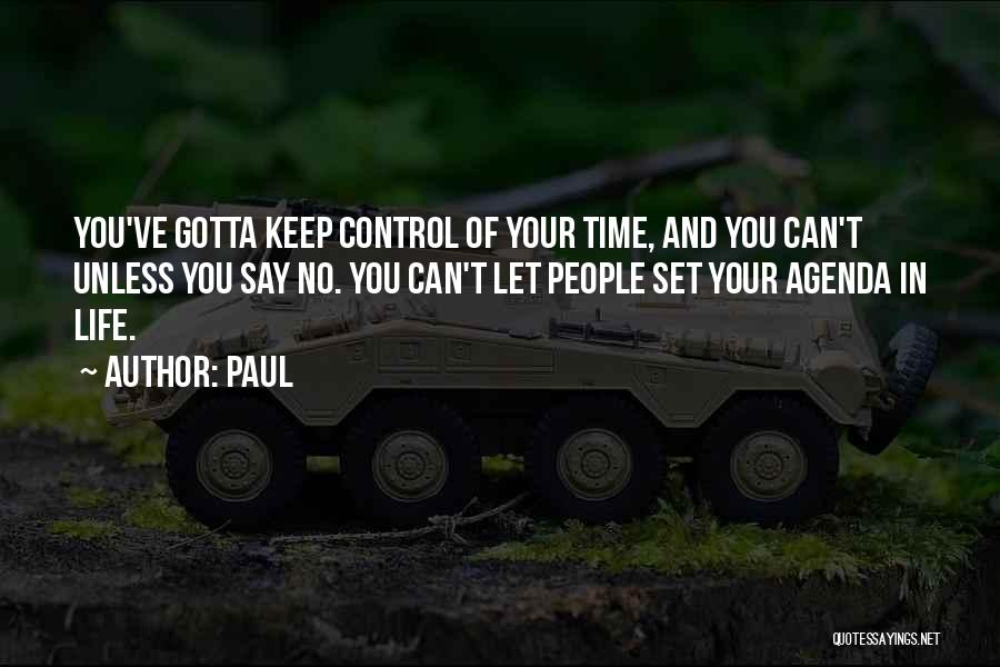 Paul Quotes: You've Gotta Keep Control Of Your Time, And You Can't Unless You Say No. You Can't Let People Set Your