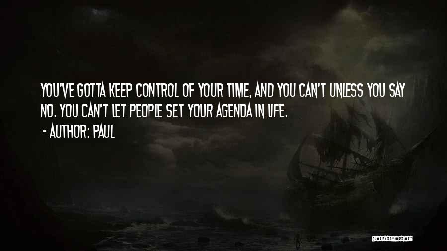 Paul Quotes: You've Gotta Keep Control Of Your Time, And You Can't Unless You Say No. You Can't Let People Set Your