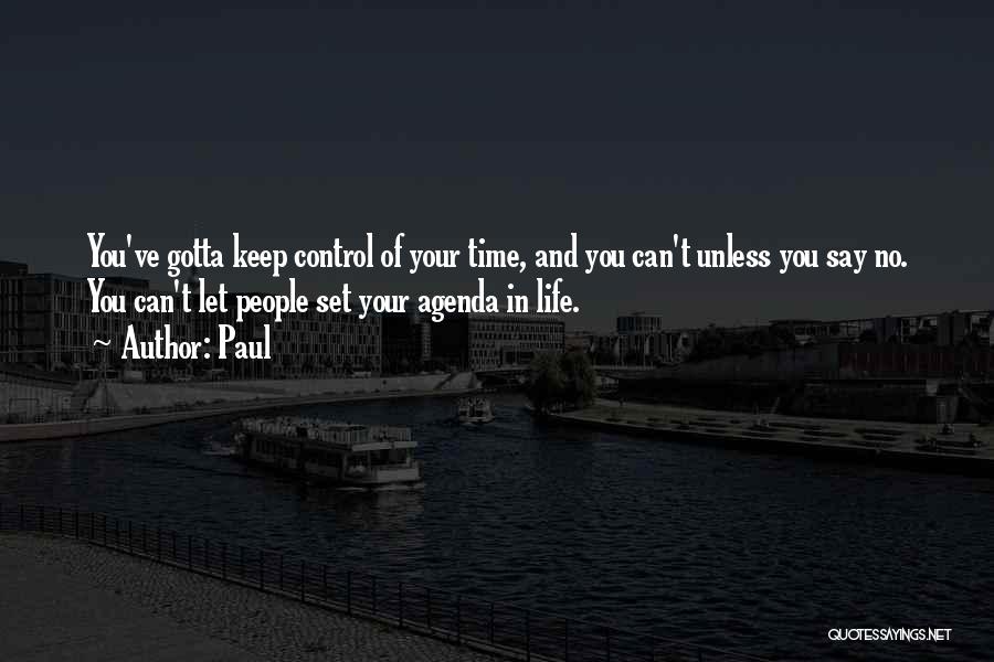 Paul Quotes: You've Gotta Keep Control Of Your Time, And You Can't Unless You Say No. You Can't Let People Set Your