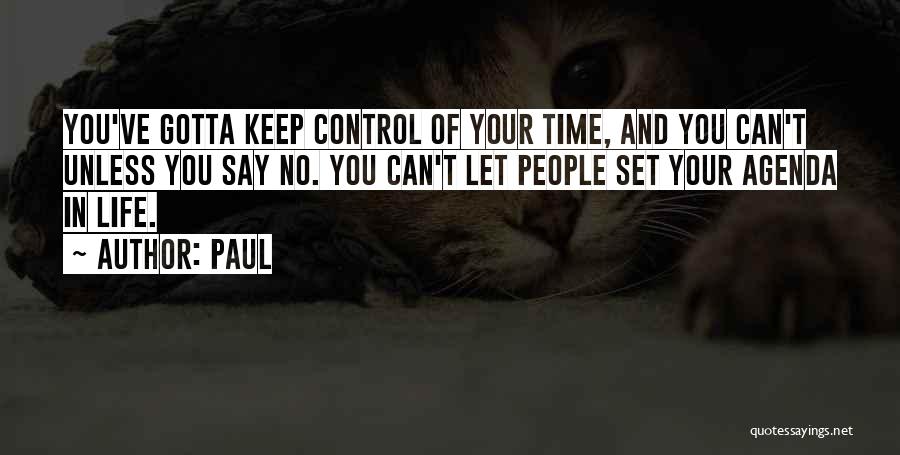 Paul Quotes: You've Gotta Keep Control Of Your Time, And You Can't Unless You Say No. You Can't Let People Set Your