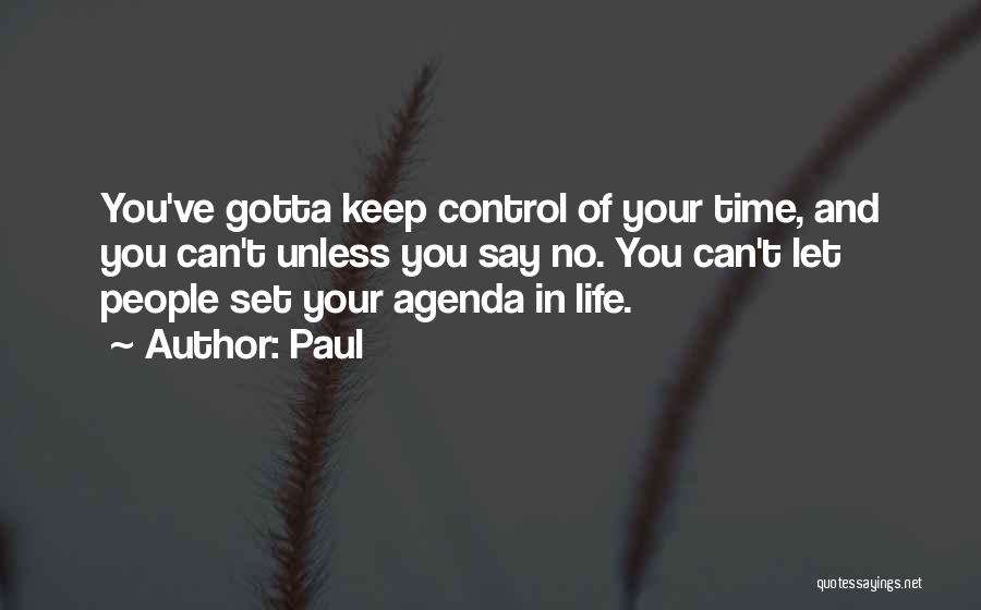 Paul Quotes: You've Gotta Keep Control Of Your Time, And You Can't Unless You Say No. You Can't Let People Set Your