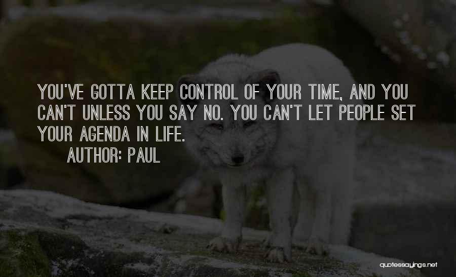 Paul Quotes: You've Gotta Keep Control Of Your Time, And You Can't Unless You Say No. You Can't Let People Set Your