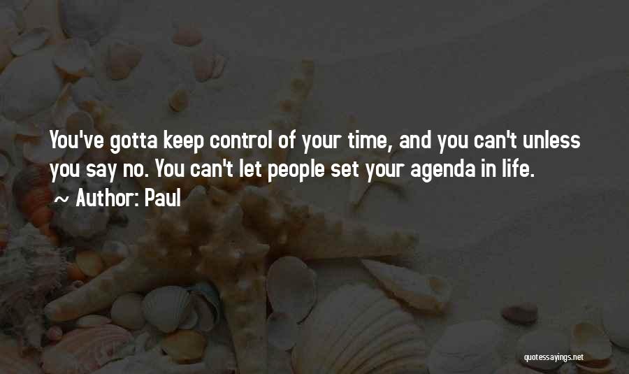 Paul Quotes: You've Gotta Keep Control Of Your Time, And You Can't Unless You Say No. You Can't Let People Set Your