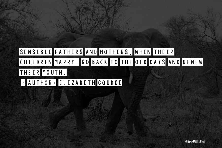 Elizabeth Goudge Quotes: Sensible Fathers And Mothers, When Their Children Marry, Go Back To The Old Days And Renew Their Youth.