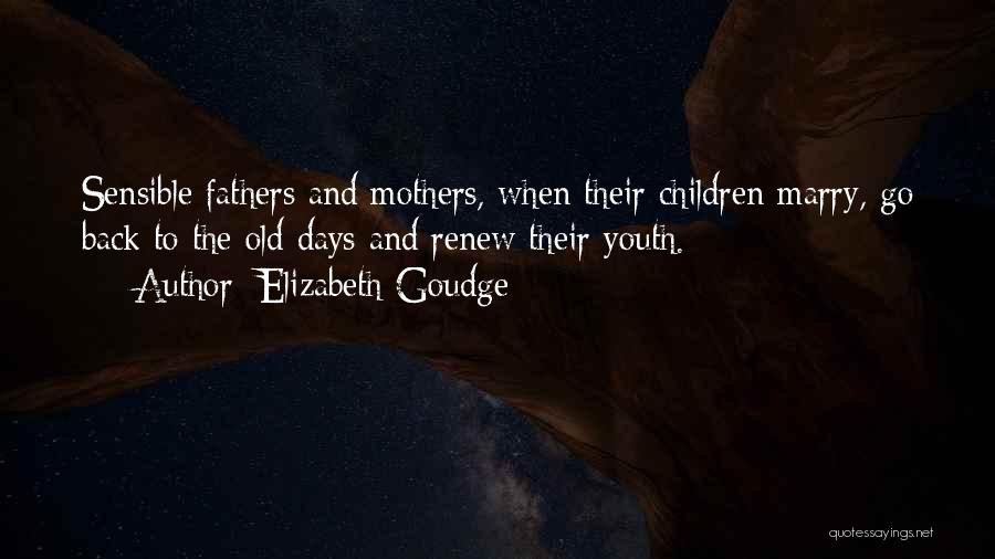 Elizabeth Goudge Quotes: Sensible Fathers And Mothers, When Their Children Marry, Go Back To The Old Days And Renew Their Youth.