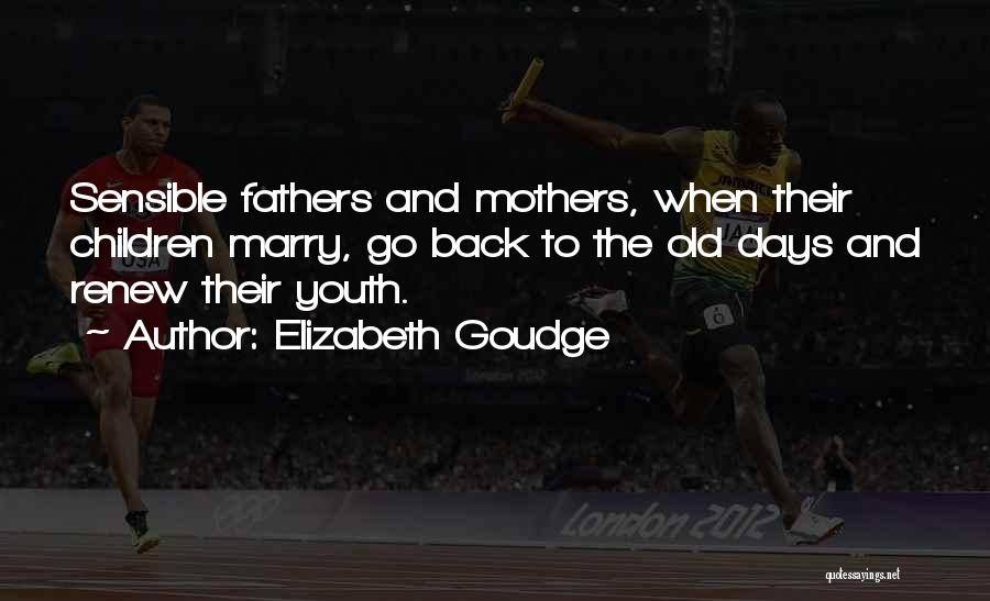 Elizabeth Goudge Quotes: Sensible Fathers And Mothers, When Their Children Marry, Go Back To The Old Days And Renew Their Youth.