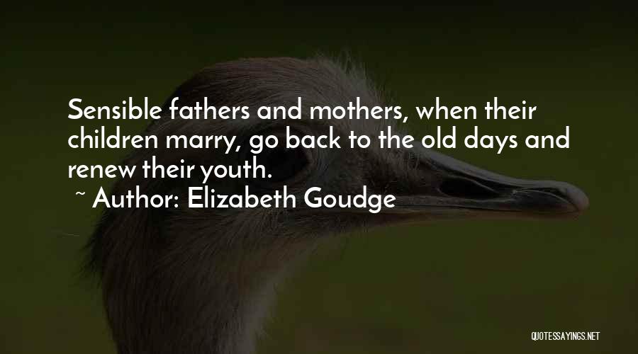Elizabeth Goudge Quotes: Sensible Fathers And Mothers, When Their Children Marry, Go Back To The Old Days And Renew Their Youth.