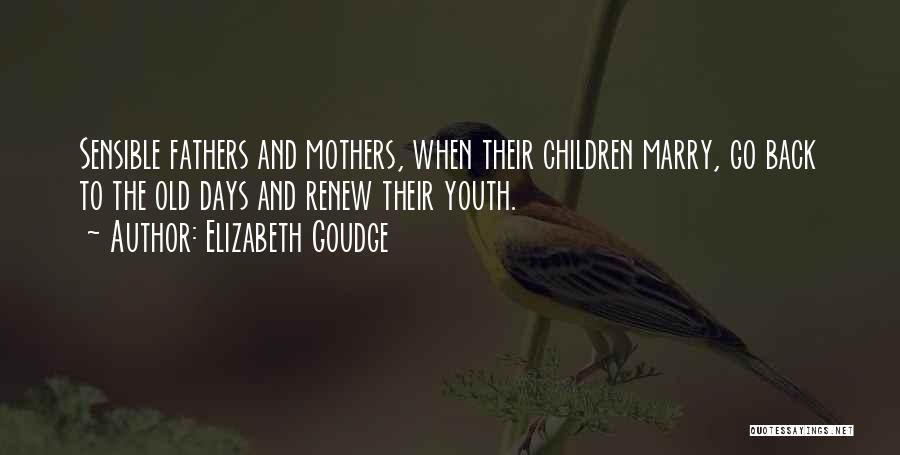 Elizabeth Goudge Quotes: Sensible Fathers And Mothers, When Their Children Marry, Go Back To The Old Days And Renew Their Youth.