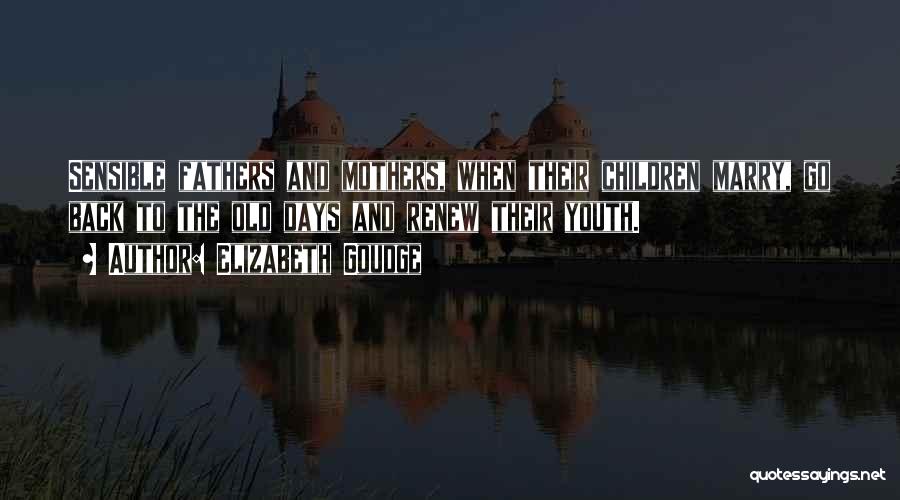 Elizabeth Goudge Quotes: Sensible Fathers And Mothers, When Their Children Marry, Go Back To The Old Days And Renew Their Youth.