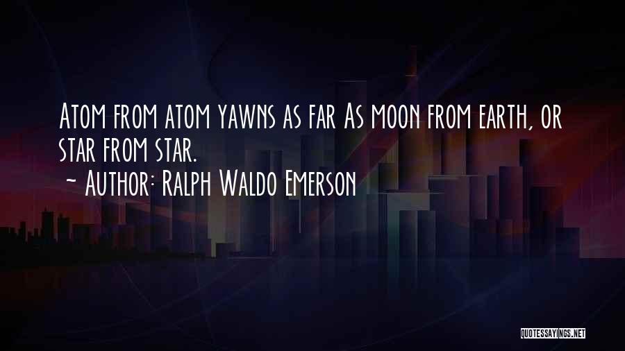 Ralph Waldo Emerson Quotes: Atom From Atom Yawns As Far As Moon From Earth, Or Star From Star.