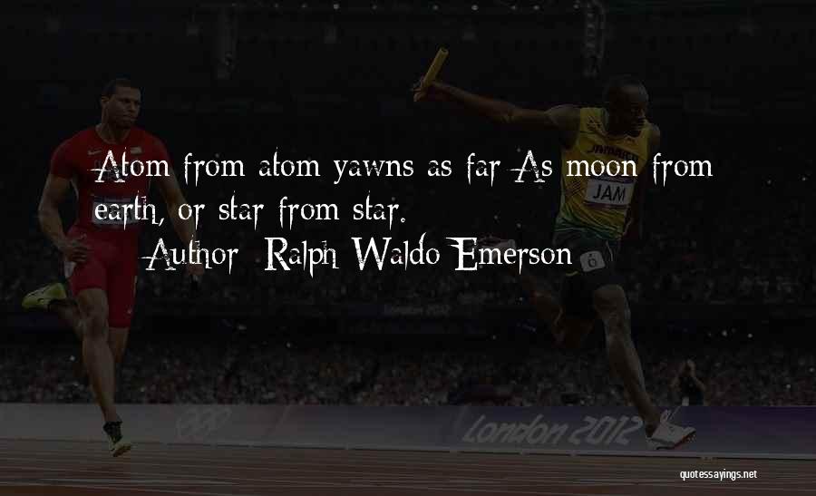 Ralph Waldo Emerson Quotes: Atom From Atom Yawns As Far As Moon From Earth, Or Star From Star.