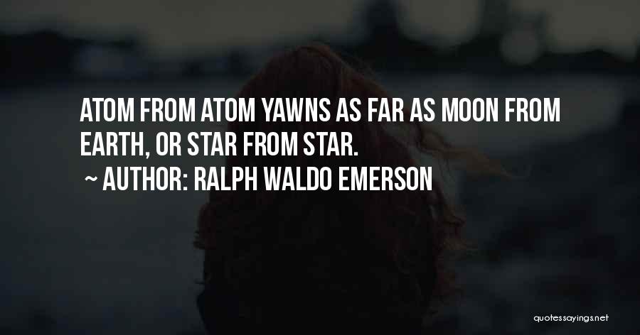 Ralph Waldo Emerson Quotes: Atom From Atom Yawns As Far As Moon From Earth, Or Star From Star.