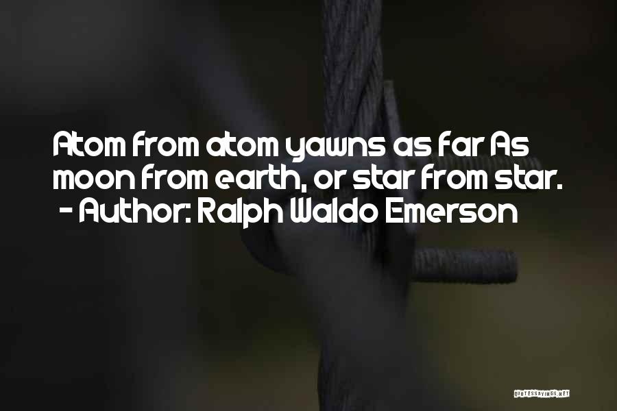 Ralph Waldo Emerson Quotes: Atom From Atom Yawns As Far As Moon From Earth, Or Star From Star.