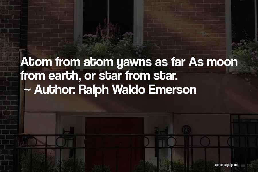 Ralph Waldo Emerson Quotes: Atom From Atom Yawns As Far As Moon From Earth, Or Star From Star.