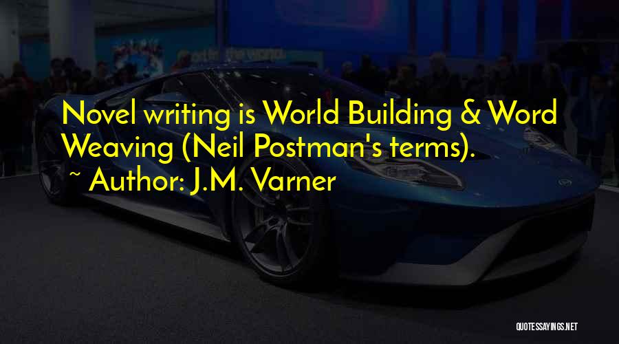 J.M. Varner Quotes: Novel Writing Is World Building & Word Weaving (neil Postman's Terms).