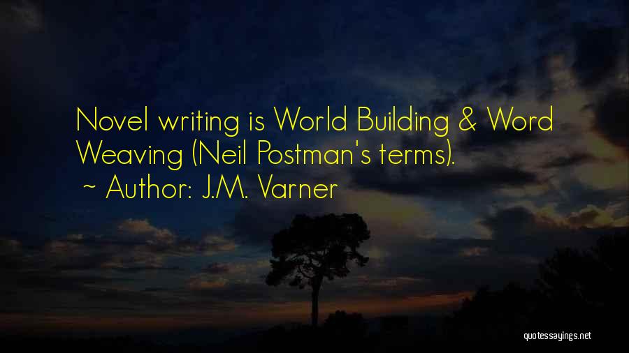 J.M. Varner Quotes: Novel Writing Is World Building & Word Weaving (neil Postman's Terms).