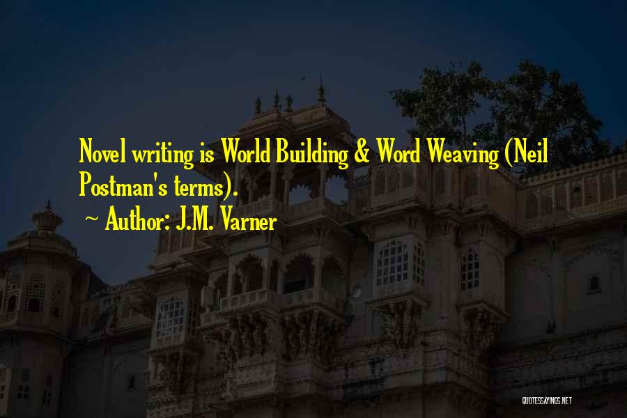 J.M. Varner Quotes: Novel Writing Is World Building & Word Weaving (neil Postman's Terms).