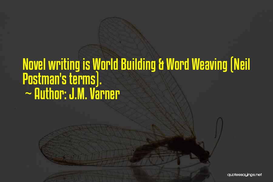 J.M. Varner Quotes: Novel Writing Is World Building & Word Weaving (neil Postman's Terms).