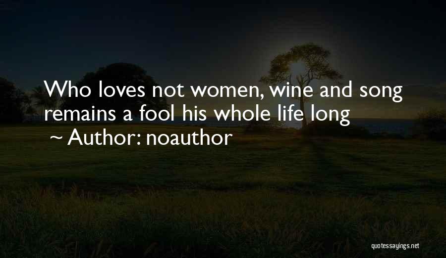 Noauthor Quotes: Who Loves Not Women, Wine And Song Remains A Fool His Whole Life Long